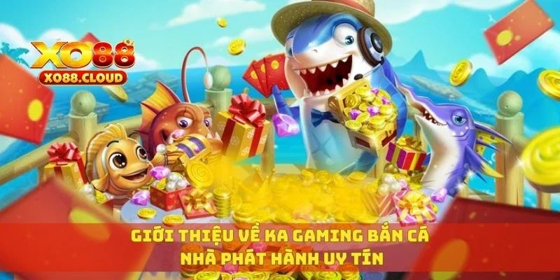 Giới thiệu về KA gaming bắn cá nhà phát hành uy tín