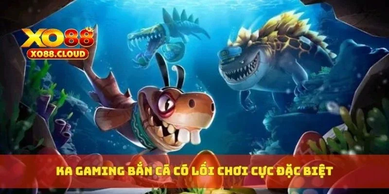 KA gaming bắn cá có lối chơi cực đặc biệt