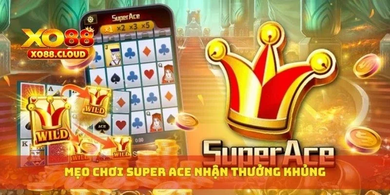 Mẹo chơi Super Ace nhận thưởng khủng